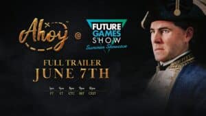 Against a dramatic black background, the Ahoy Game character of Captain Pennington. He has blue eyes, a stern expression and is wearing a tricorn hat and the uniform of an 18th Century Naval Officer. He is on the right and staring into the distance towards foreground left. Written in flamboyant gold font to the left is the logo for 'Ahoy', with the bottom of the word's capital letter 'A' becoming a hashed line leading around and past the letter 'y' and up to where 'x' marks the spot. Centre shot is the @ symbol and beside that is the 'Future Games Show - Summer Showcase' triangular logo in blues, greens and white. Below all that is the following in gold and white: 'Full Trailer June 7th' together with screening times for different areas of the world.